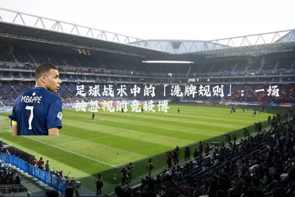足球战术中的「洗牌规则」:一场被忽视的竞技博弈