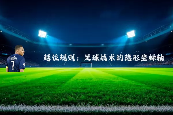 越位规则:足球战术的隐形坐标轴