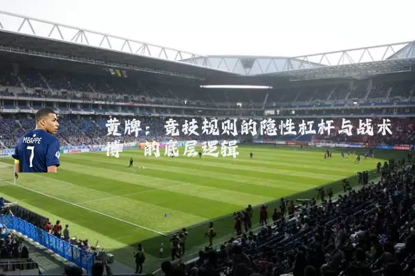 黄牌:竞技规则的隐性杠杆与战术博弈的底层逻辑