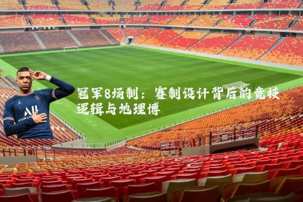 冠军8场制：赛制设计背后的竞技逻辑与地理博弈