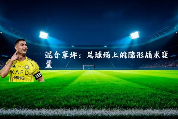 混合草坪：足球场上的隐形战术变量