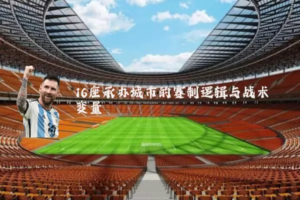 16座承办城市的赛制逻辑与战术变量