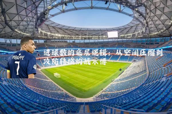 进球数的底层逻辑:从空间压缩到攻防转换的战术博弈